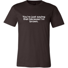 You're just saying that because I'm brown (brown shirt)