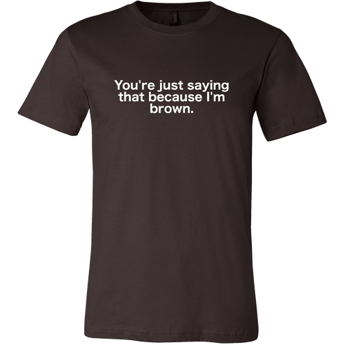 You're just saying that because I'm brown (brown shirt)